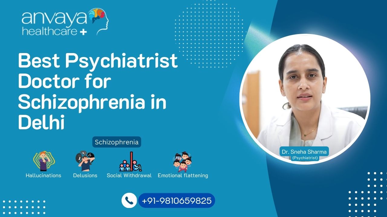 Best Psychiatrist Doctor for Schizophrenia in Delhi - Dwarka Anvaya Healthcare